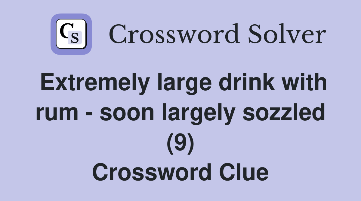 Extremely large drink with rum - soon largely sozzled (9) Crossword Clue