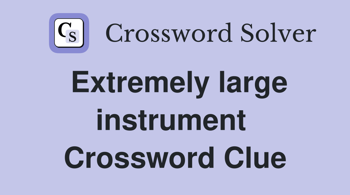 Extremely large instrument  Crossword Clue