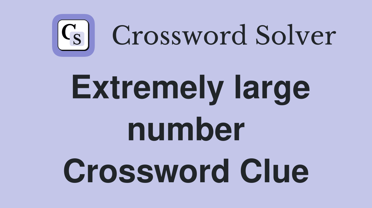 Extremely large number Crossword Clue