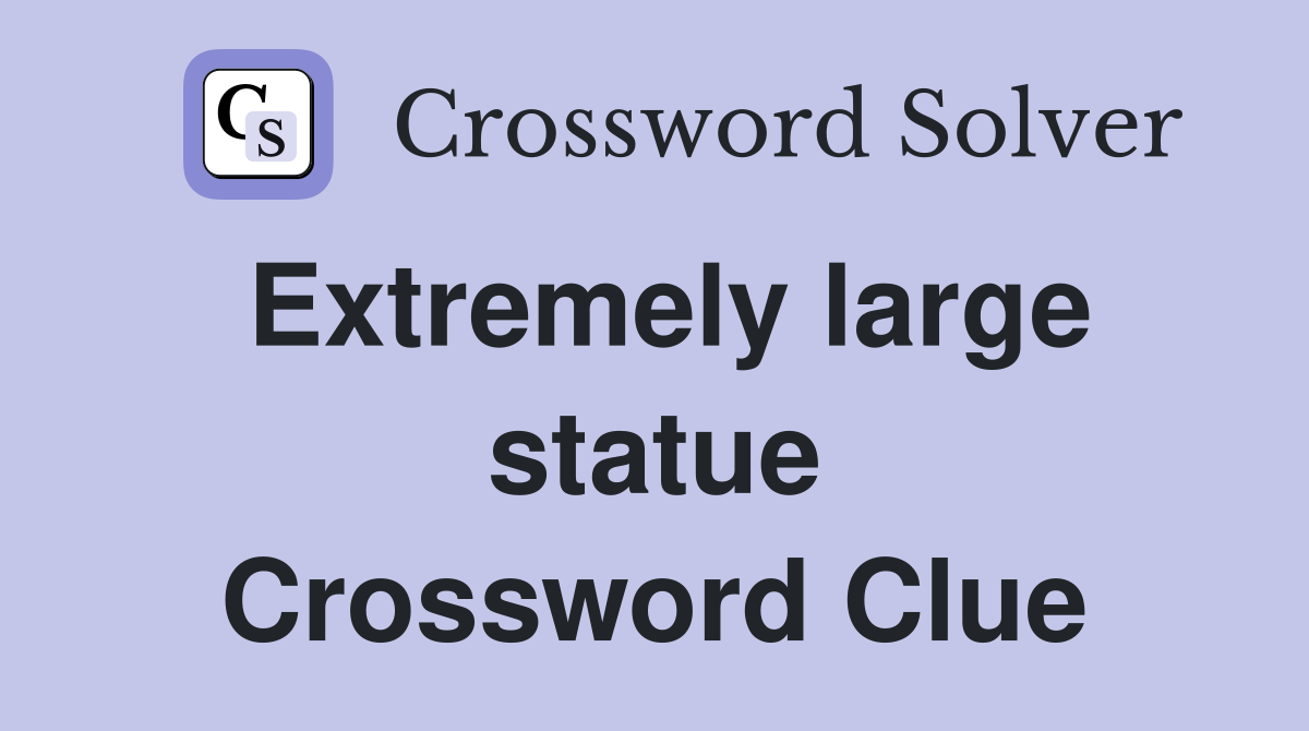 Extremely large statue Crossword Clue