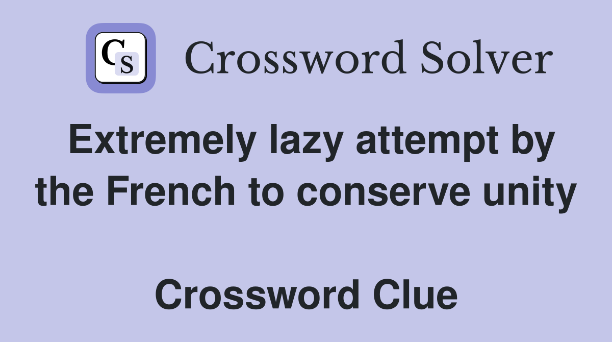 Extremely lazy attempt by the French to conserve unity  Crossword Clue