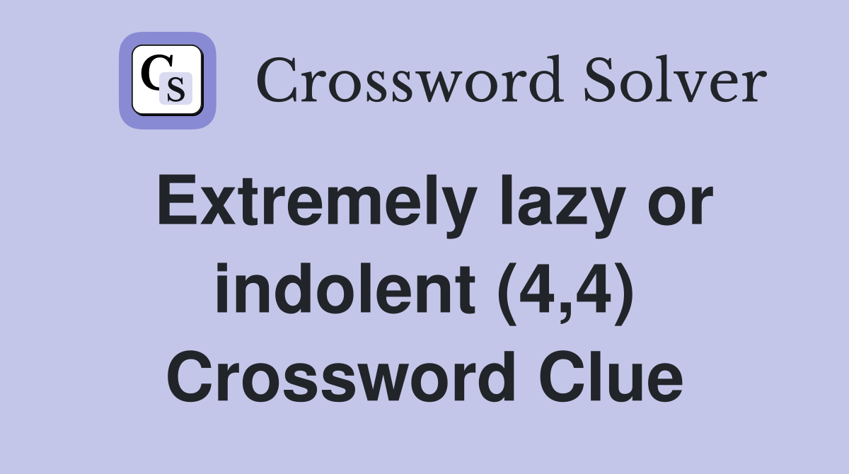 Extremely lazy or indolent (4,4) Crossword Clue
