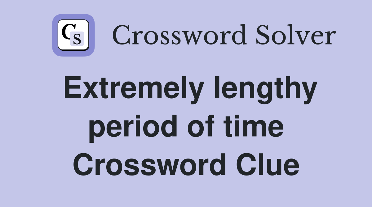 Extremely lengthy period of time Crossword Clue