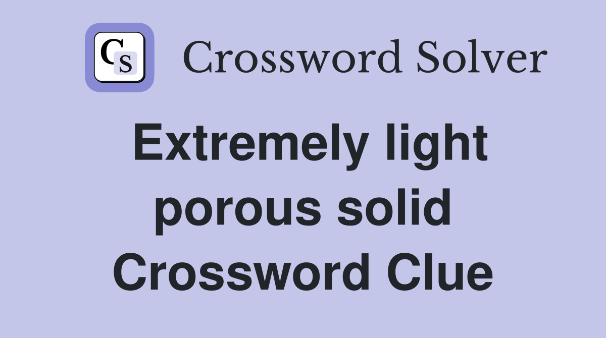 Extremely light porous solid Crossword Clue