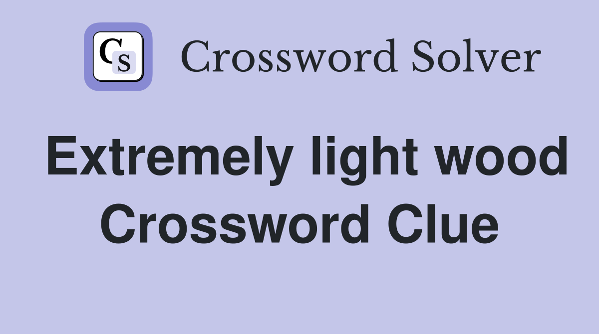 Extremely light wood Crossword Clue