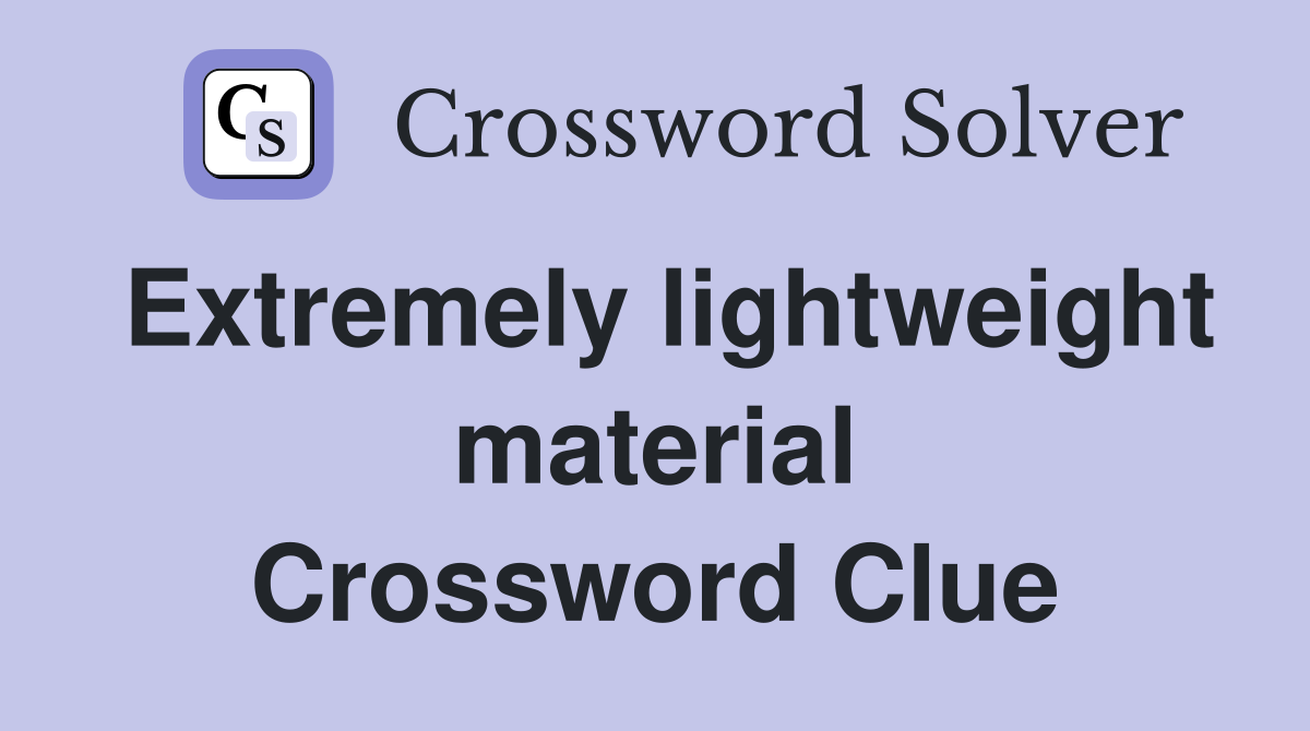 Extremely lightweight material Crossword Clue