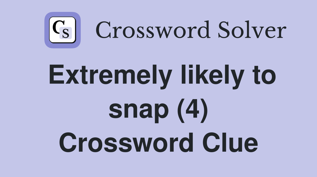 Extremely likely to snap (4) Crossword Clue
