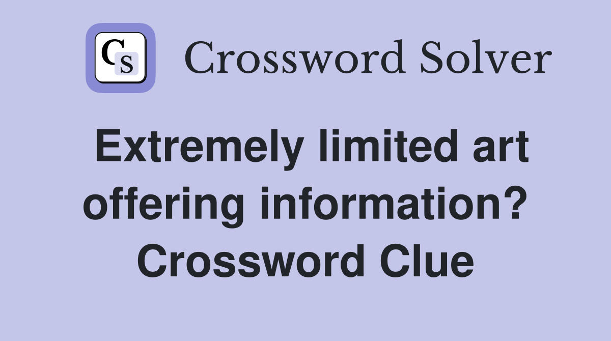 Extremely limited art offering information? Crossword Clue