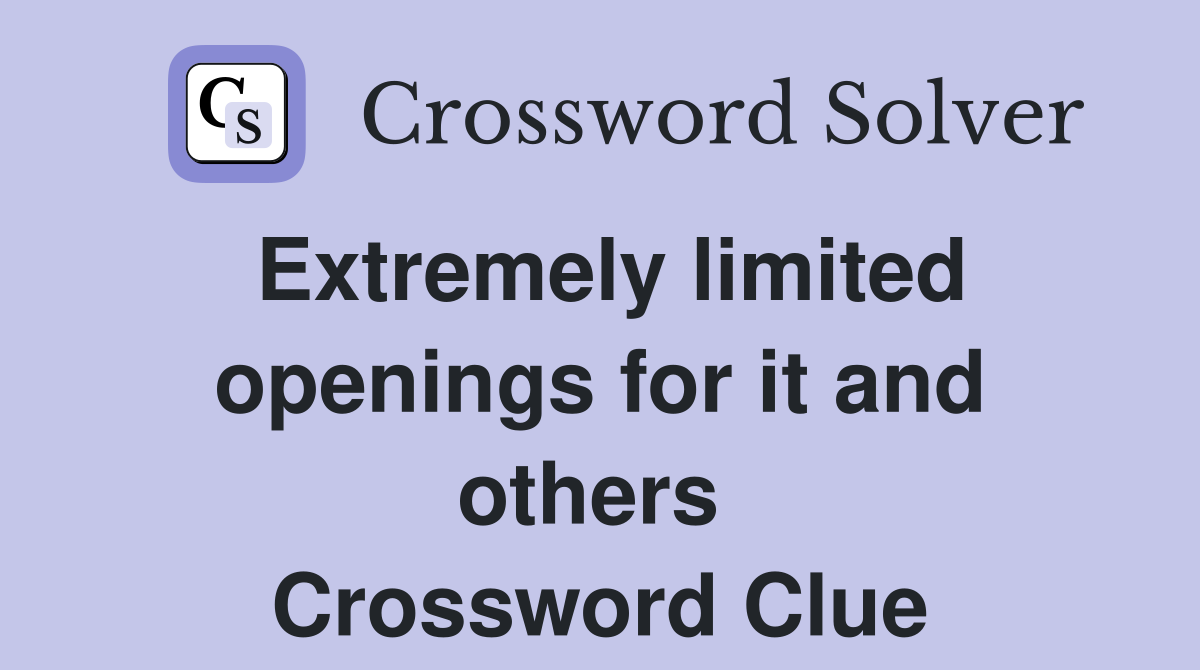 Extremely limited openings for it and others  Crossword Clue