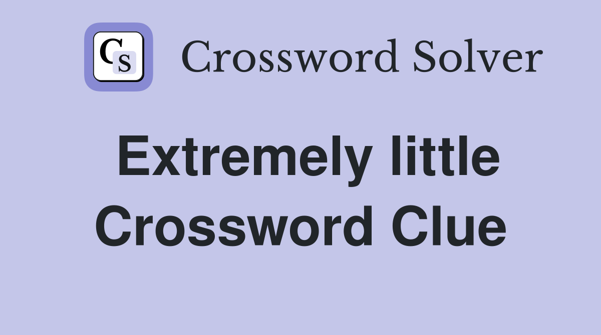 Extremely little Crossword Clue