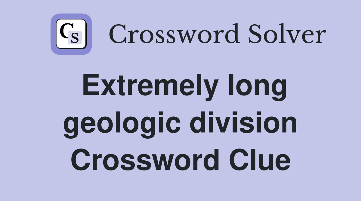 Extremely long geologic division Crossword Clue