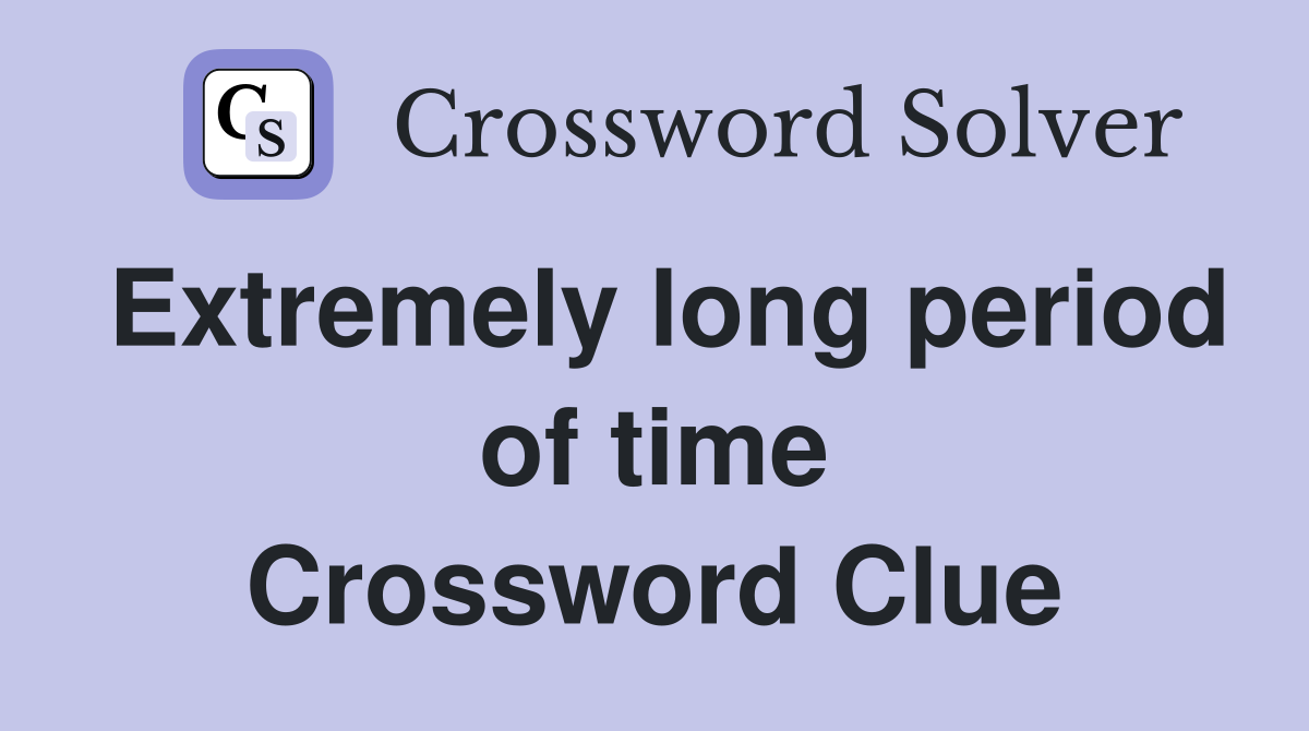 Extremely long period of time Crossword Clue