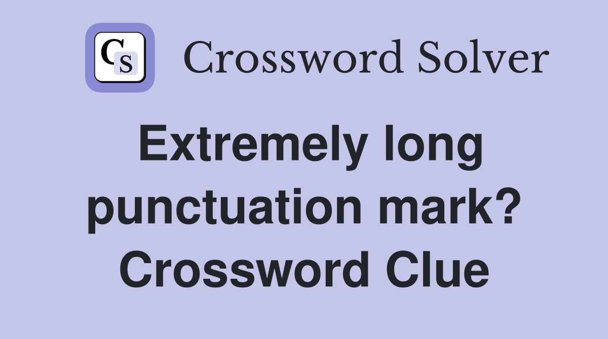 Extremely long punctuation mark? Crossword Clue