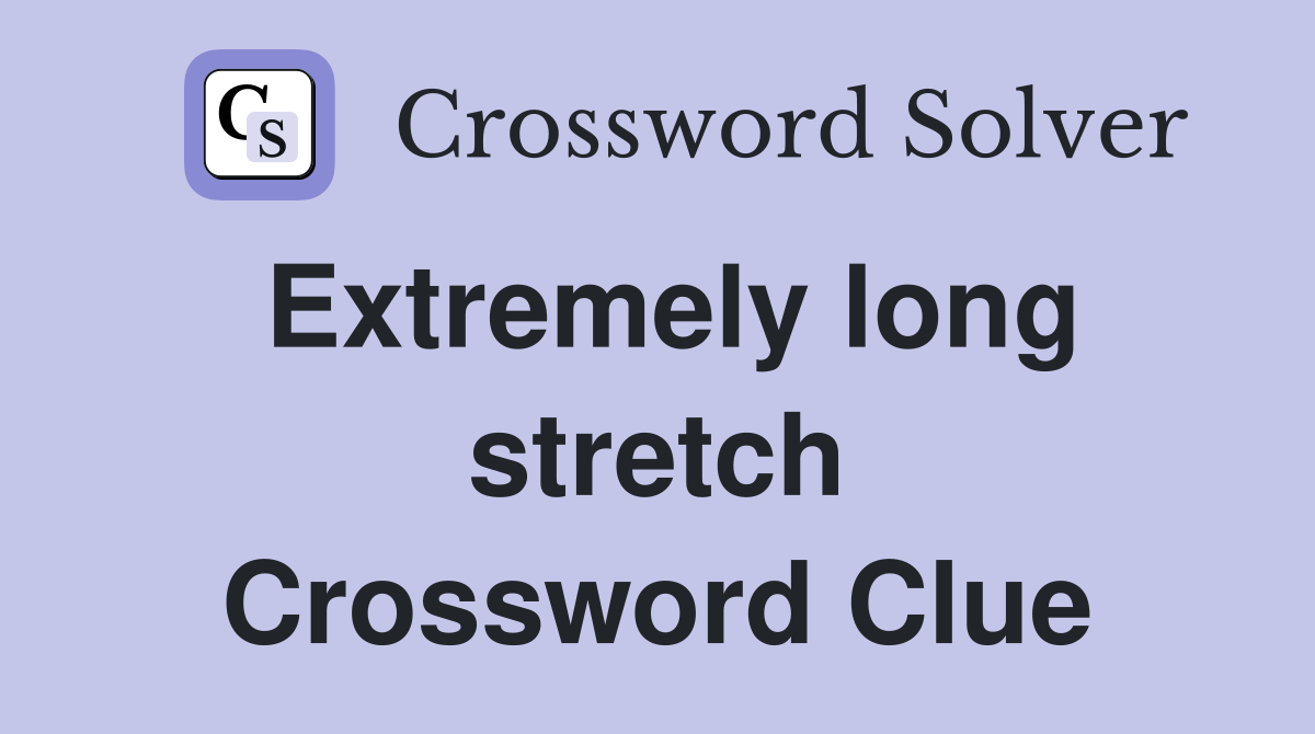 Extremely long stretch Crossword Clue