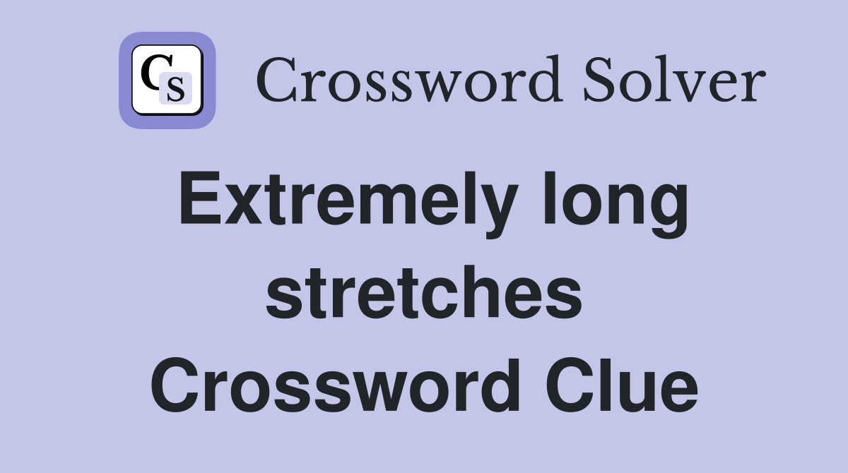 Extremely long stretches Crossword Clue