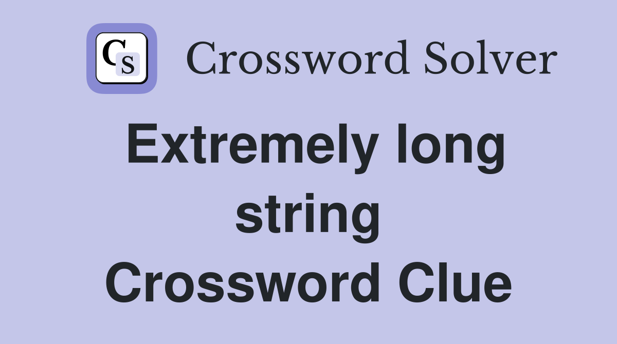 Extremely long string Crossword Clue