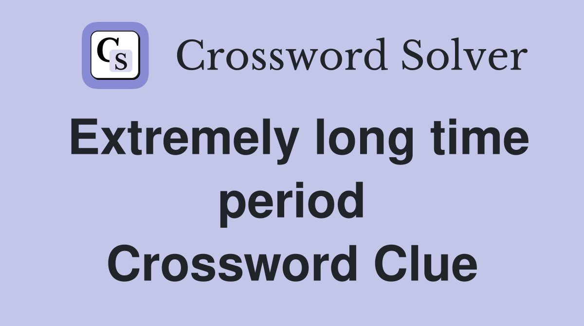 Extremely long time period Crossword Clue