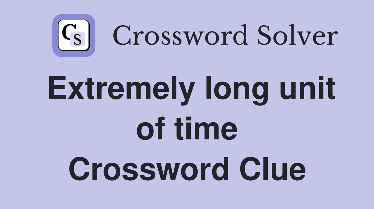 Extremely long unit of time Crossword Clue