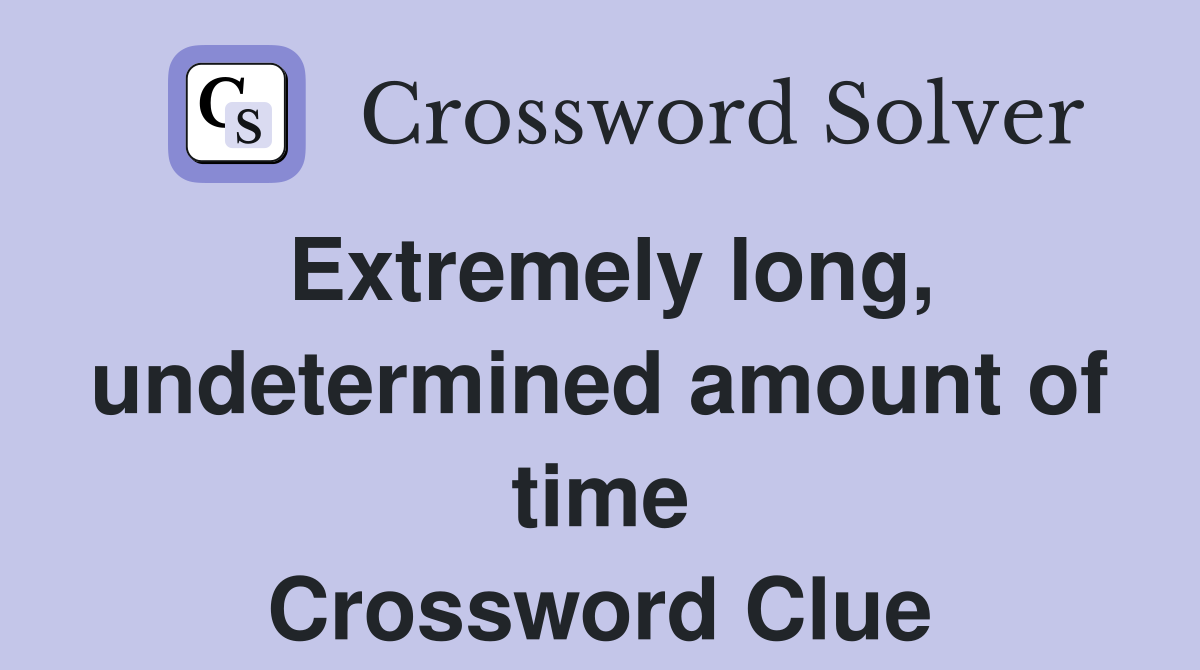Extremely long, undetermined amount of time Crossword Clue