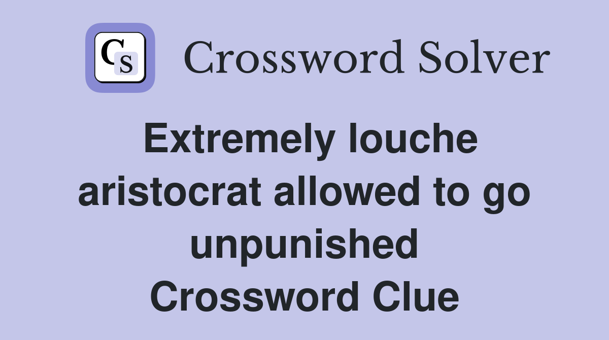 Extremely louche aristocrat allowed to go unpunished Crossword Clue
