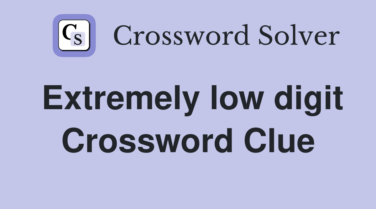 Extremely low digit Crossword Clue