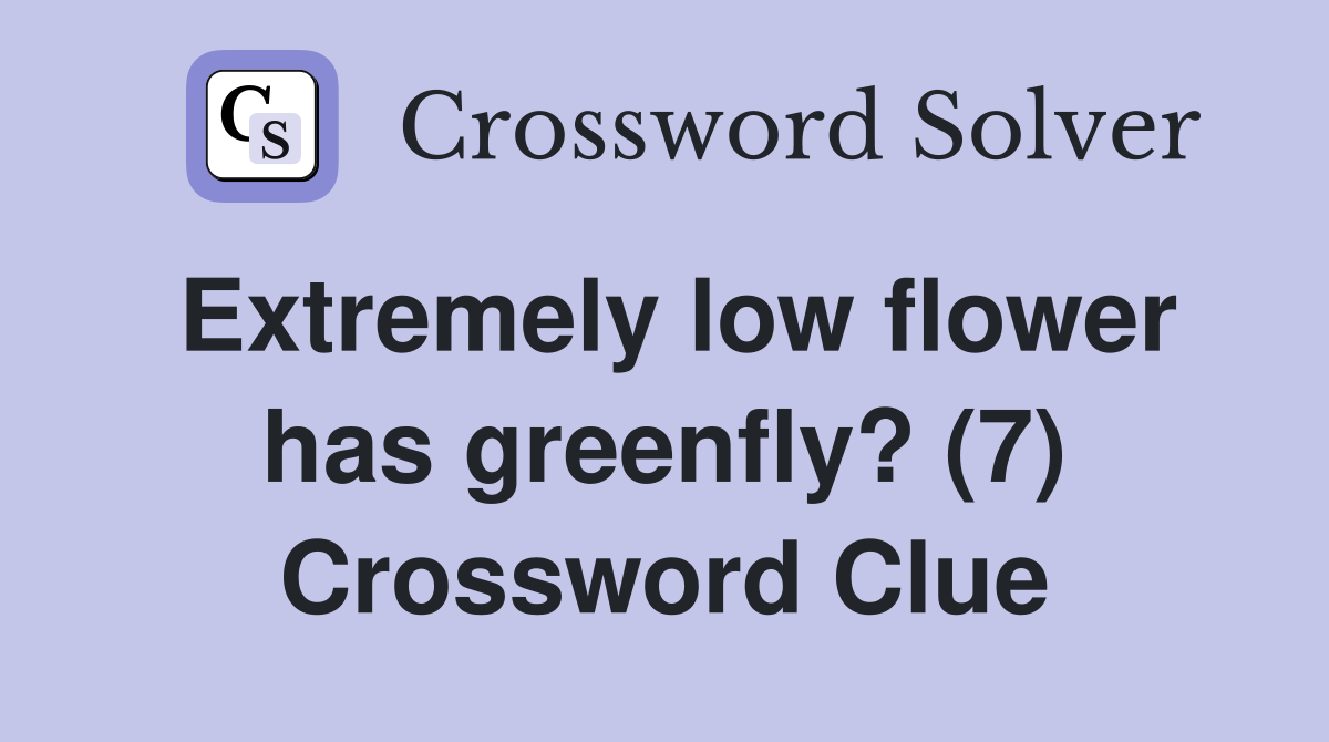 Extremely low flower has greenfly? (7) Crossword Clue