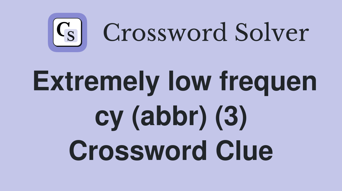 Extremely low frequen cy (abbr) (3) Crossword Clue