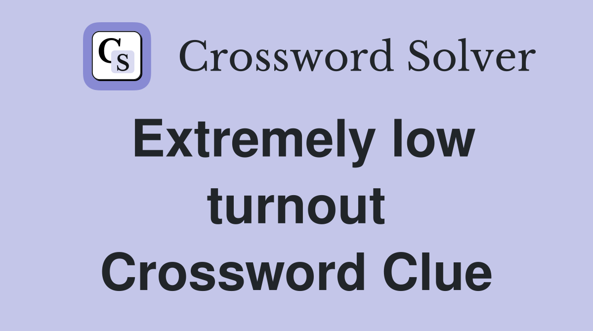 Extremely low turnout Crossword Clue