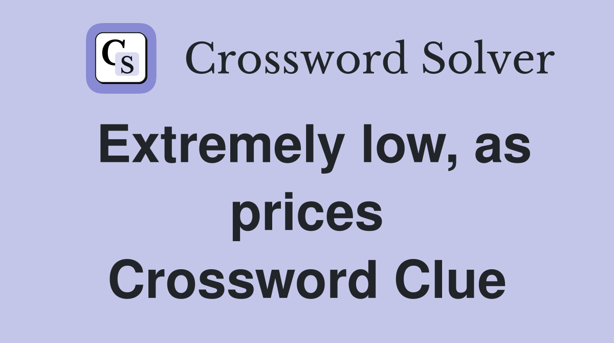 Extremely low, as prices Crossword Clue