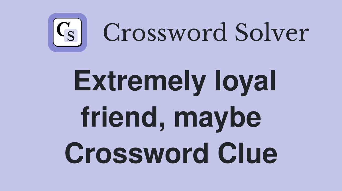Extremely loyal friend, maybe Crossword Clue