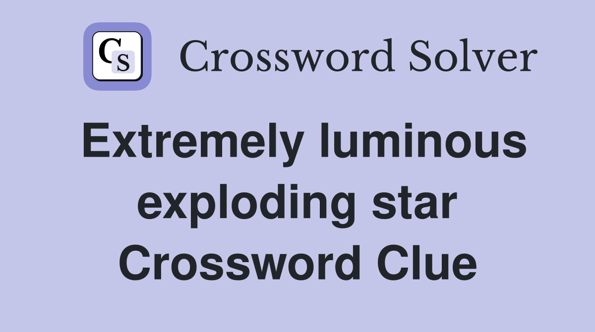Extremely luminous exploding star Crossword Clue