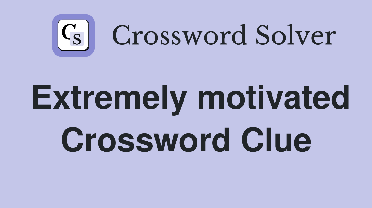 Extremely motivated Crossword Clue