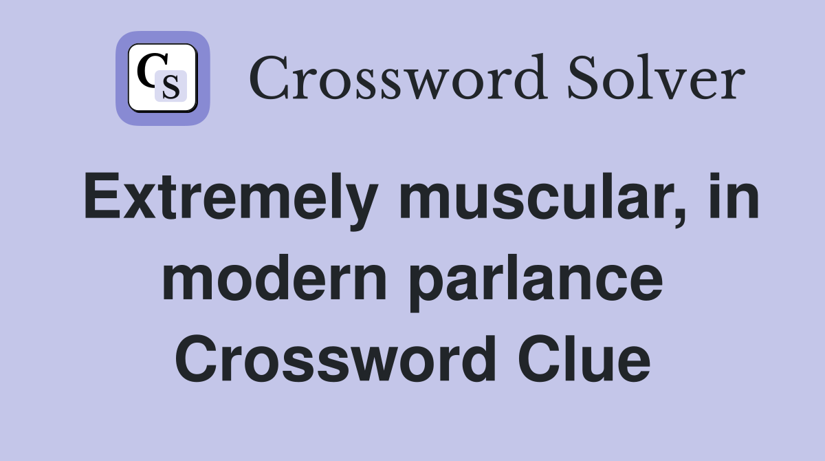 Extremely muscular, in modern parlance Crossword Clue