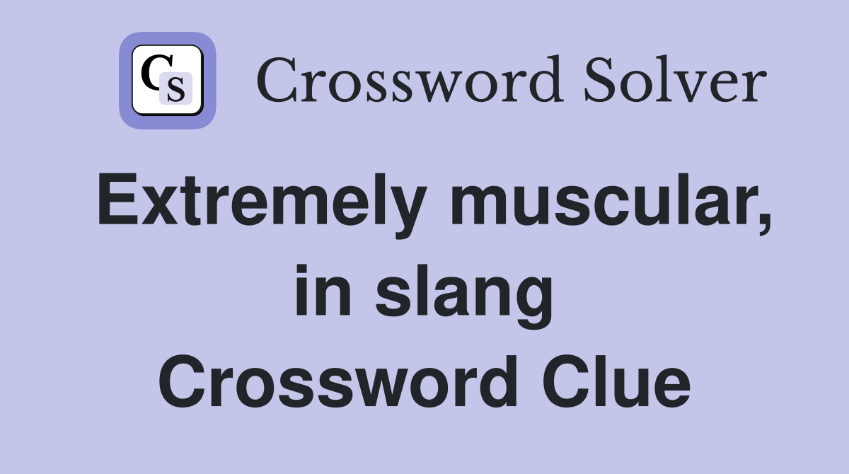 Extremely muscular, in slang Crossword Clue