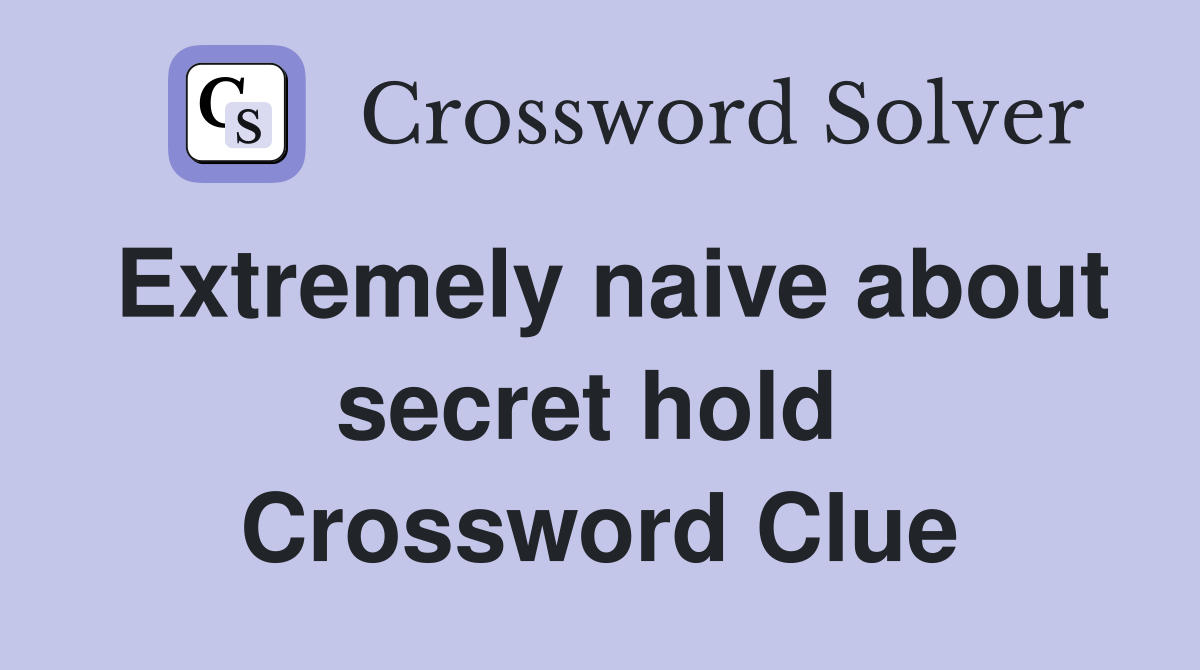 Extremely naive about secret hold  Crossword Clue