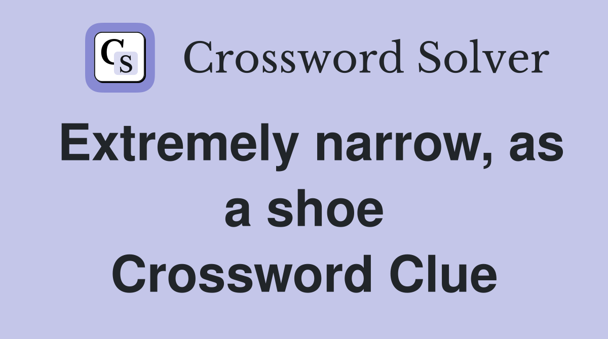 Extremely narrow, as a shoe Crossword Clue