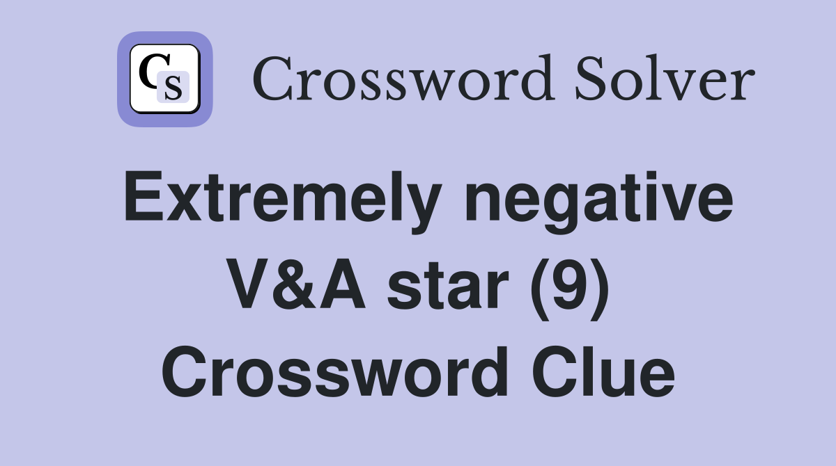 Extremely negative V&A star (9) Crossword Clue