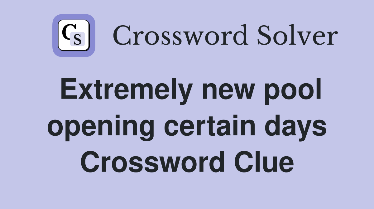 Extremely new pool opening certain days Crossword Clue