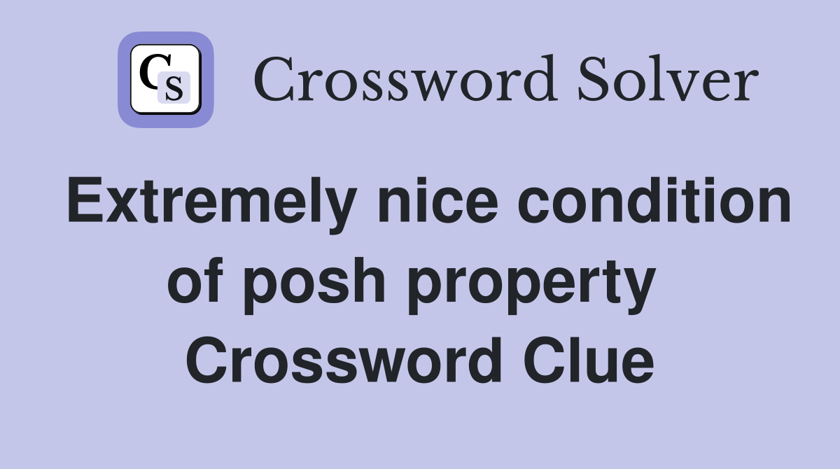 Extremely nice condition of posh property  Crossword Clue