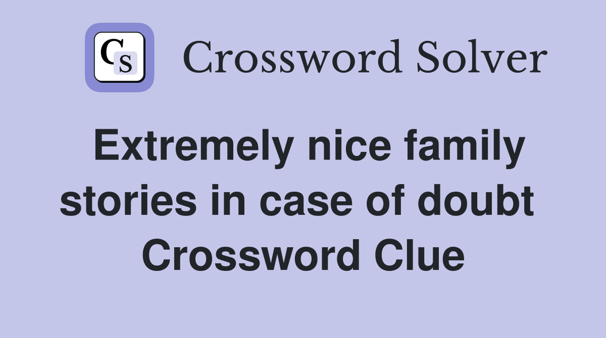 Extremely nice family stories in case of doubt  Crossword Clue
