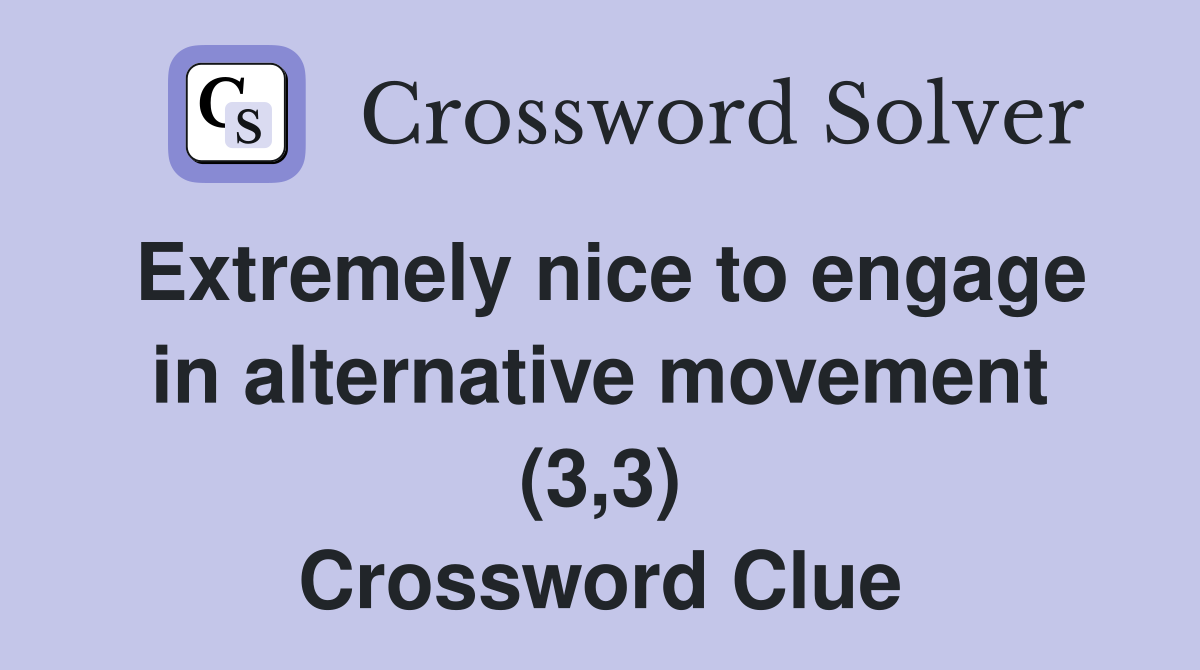 Extremely nice to engage in alternative movement (3,3) Crossword Clue