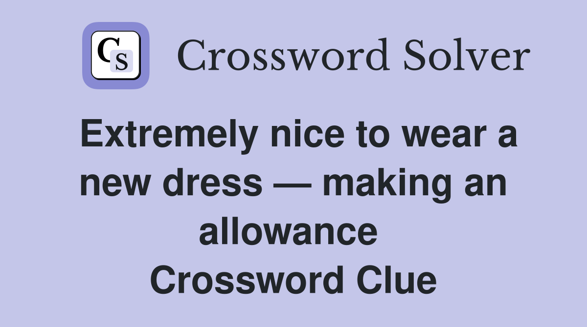 Extremely nice to wear a new dress — making an allowance  Crossword Clue