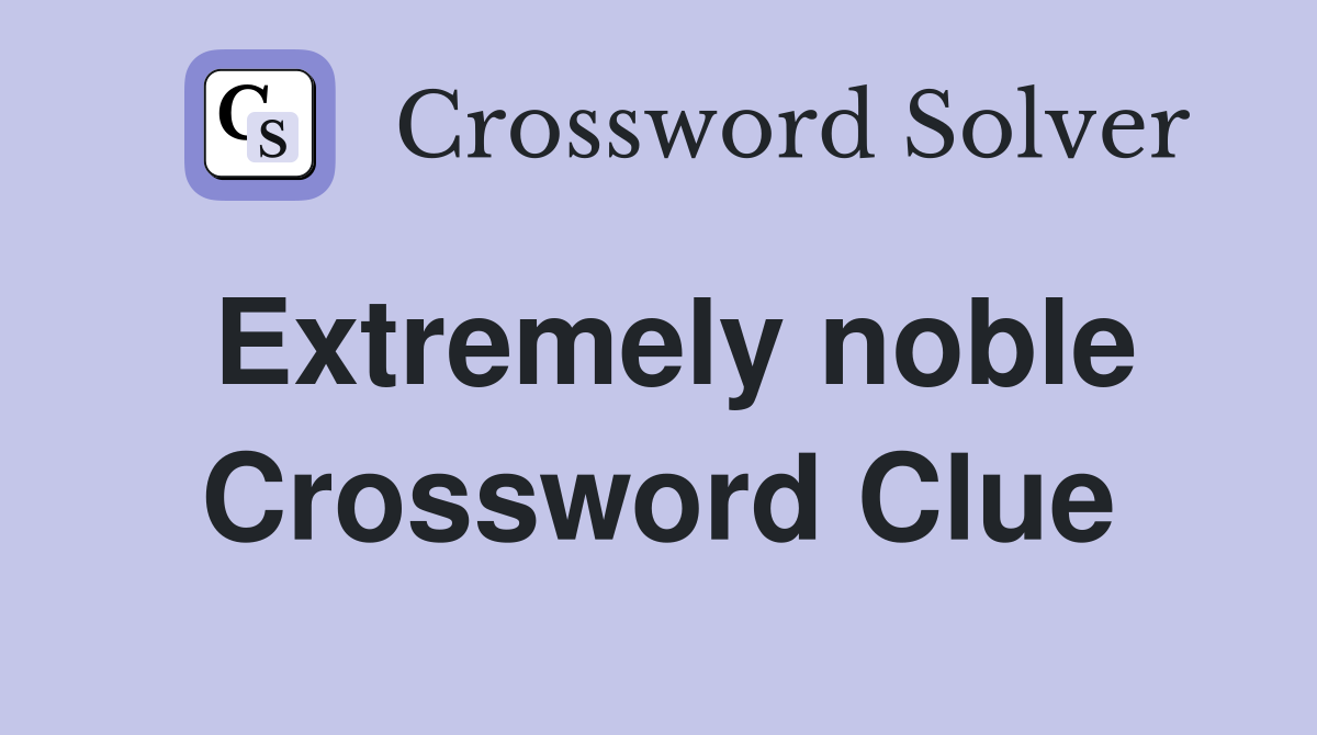 Extremely noble Crossword Clue