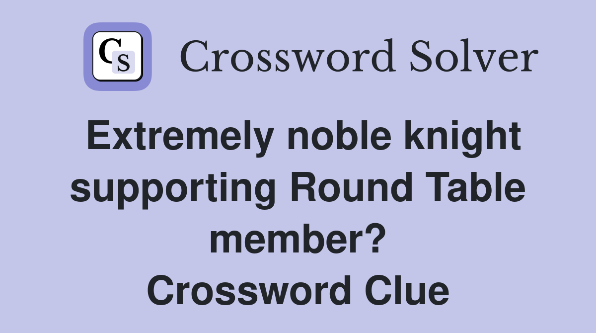 Extremely noble knight supporting Round Table member? Crossword Clue