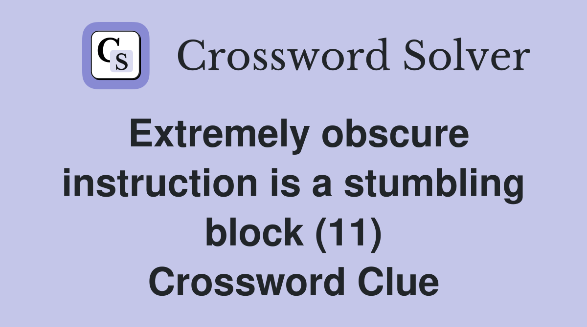 Extremely obscure instruction is a stumbling block (11) Crossword Clue
