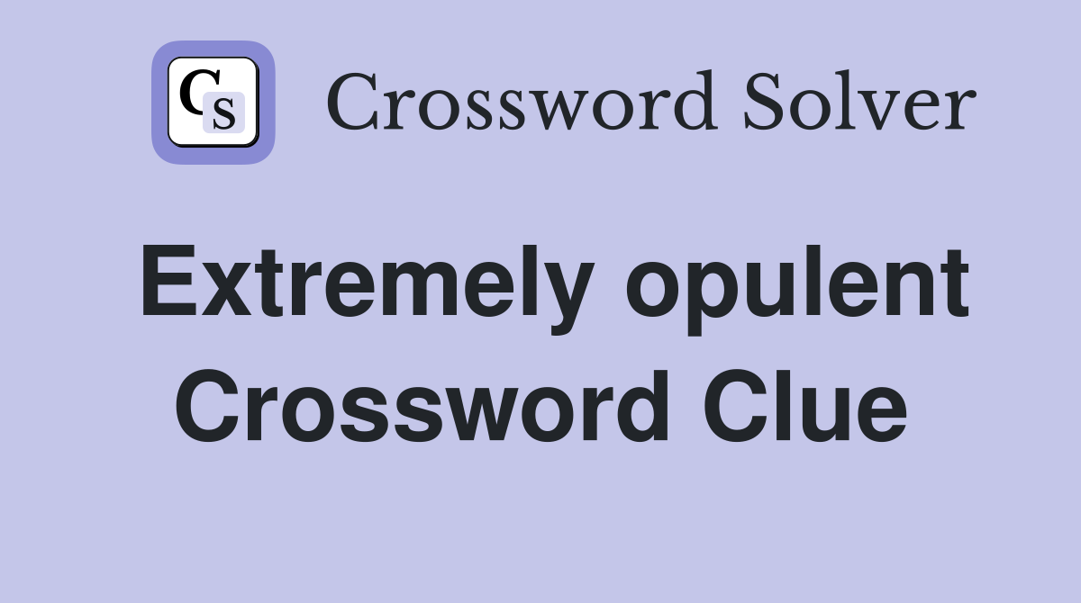 Extremely opulent Crossword Clue