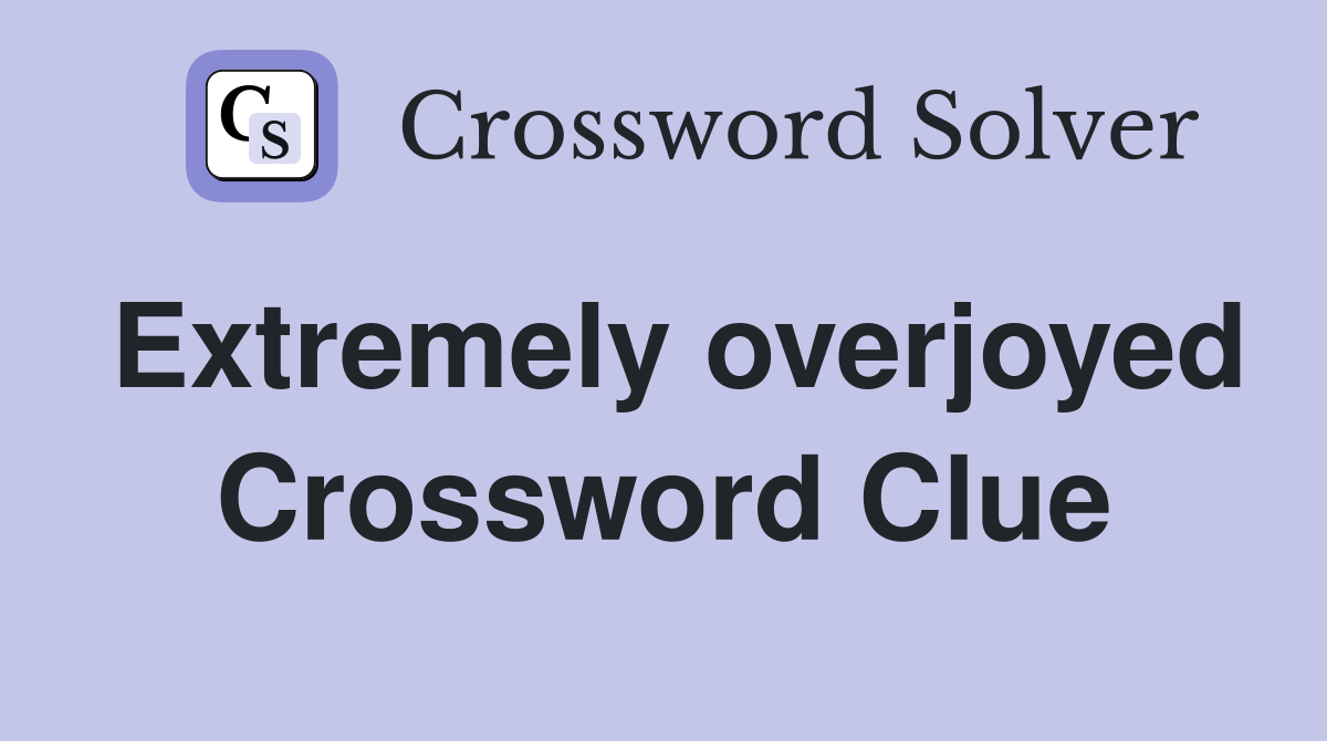 Extremely overjoyed Crossword Clue