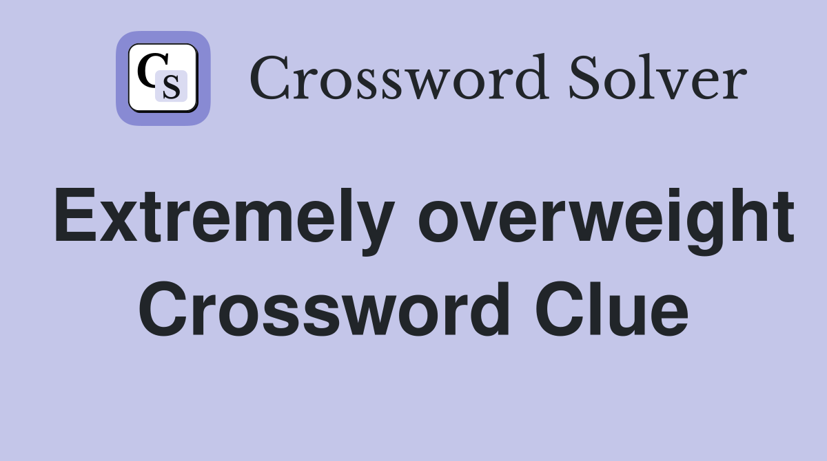 Extremely overweight Crossword Clue