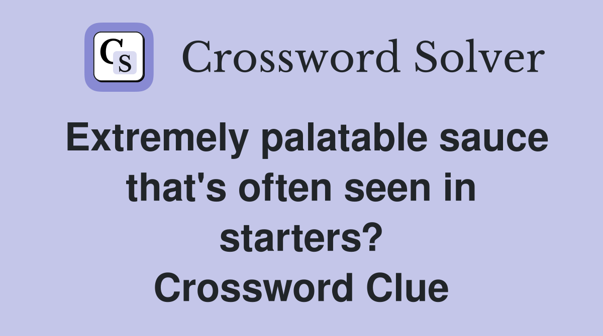 Extremely palatable sauce that's often seen in starters? Crossword Clue