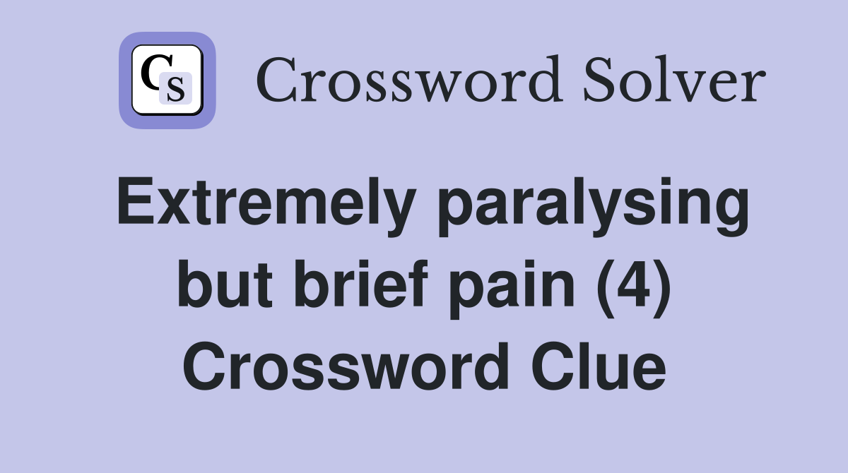 Extremely paralysing but brief pain (4) Crossword Clue
